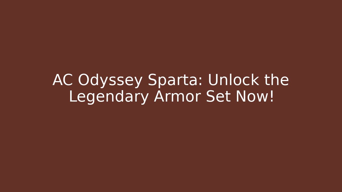 AC Odyssey Sparta: Unlock the Legendary Armor Set Now!