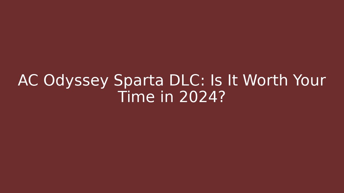 AC Odyssey Sparta DLC: Is It Worth Your Time in 2024?