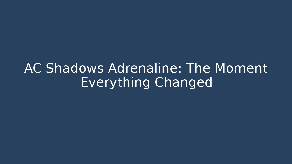 AC Shadows Adrenaline: The Moment Everything Changed