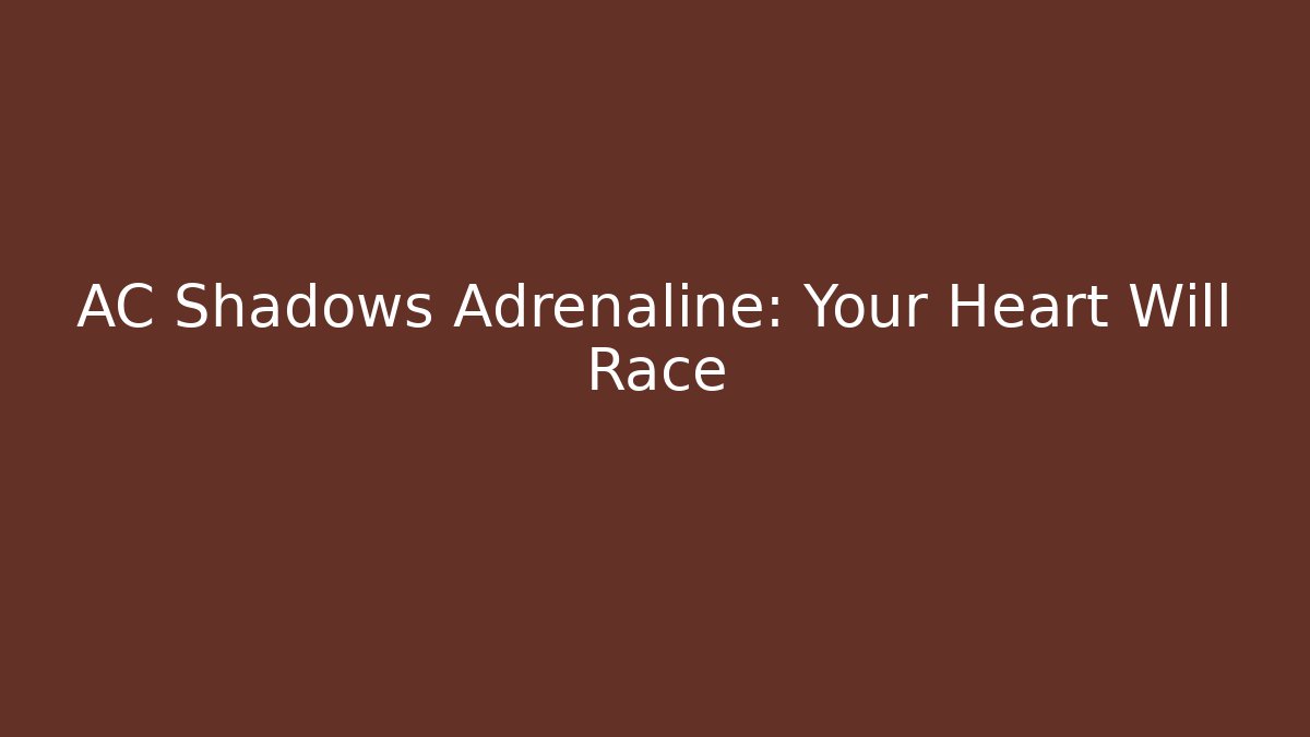 AC Shadows Adrenaline: Your Heart Will Race