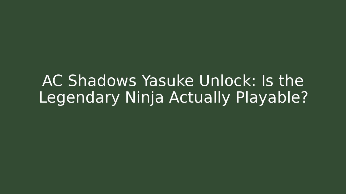 AC Shadows Yasuke Unlock: Is the Legendary Ninja Actually Playable?