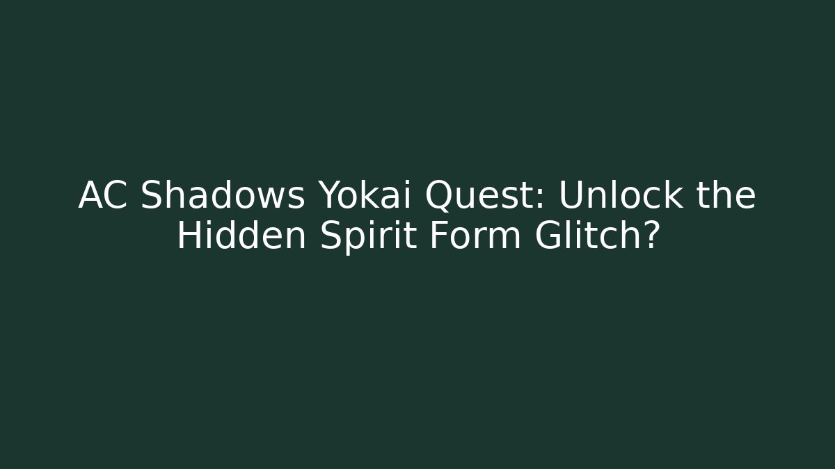 AC Shadows Yokai Quest: Unlock the Hidden Spirit Form Glitch?