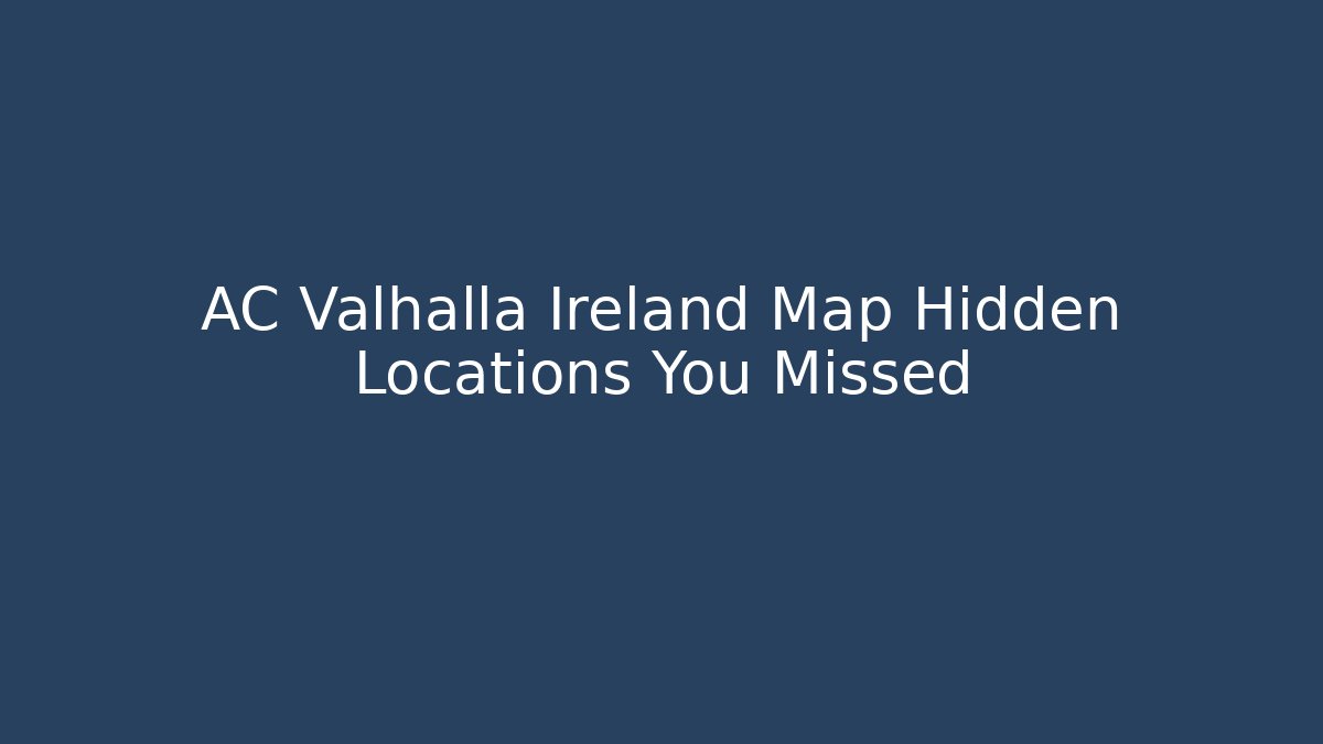 AC Valhalla Ireland Map Hidden Locations You Missed - Vintage E-Juice