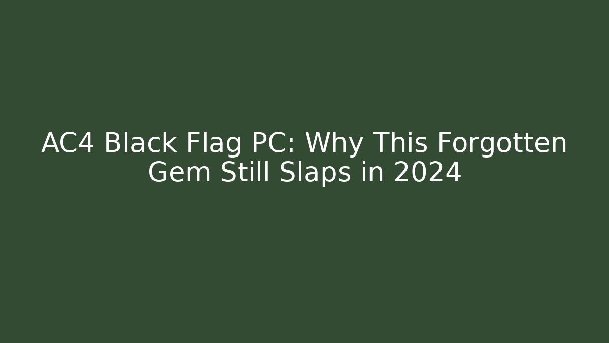AC4 Black Flag PC: Why This Forgotten Gem Still Slaps in 2024