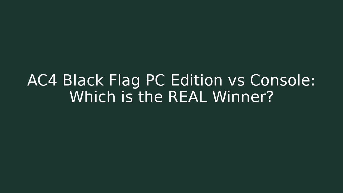 AC4 Black Flag PC Edition vs Console: Which is the REAL Winner?