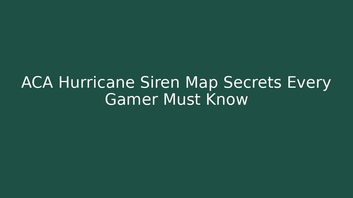 ACA Hurricane Siren Map Secrets Every Gamer Must Know - Vintage E-Juice