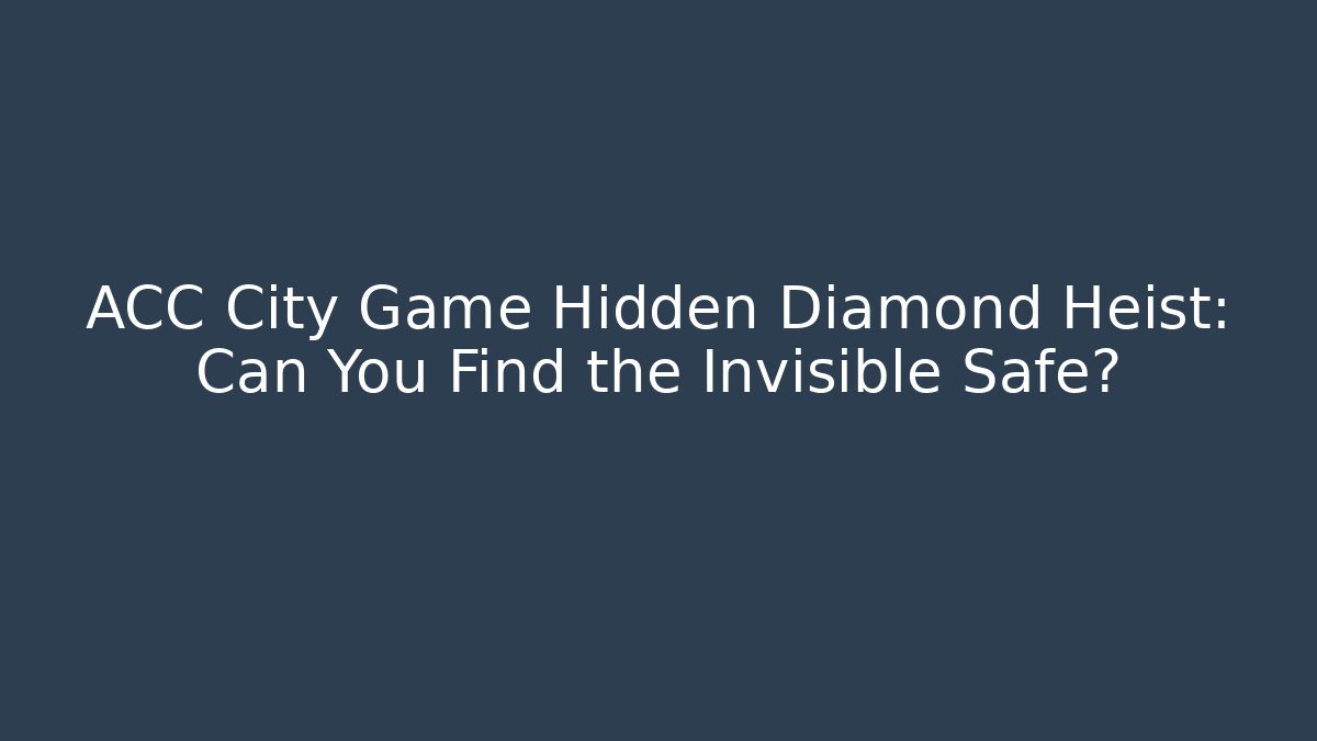 ACC City Game Hidden Diamond Heist: Can You Find the Invisible Safe?