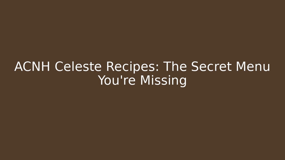 ACNH Celeste Recipes: The Secret Menu You’re Missing - Vintage E-Juice