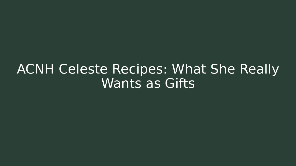 ACNH Celeste Recipes: What She Really Wants as Gifts
