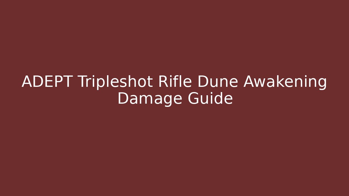 ADEPT Tripleshot Rifle Dune Awakening Damage Guide - Vintage E-Juice