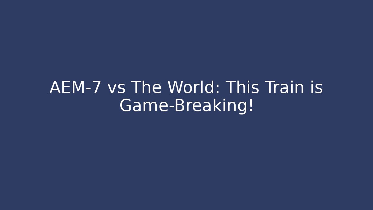 AEM-7 vs The World: This Train is Game-Breaking! - Vintage E-Juice