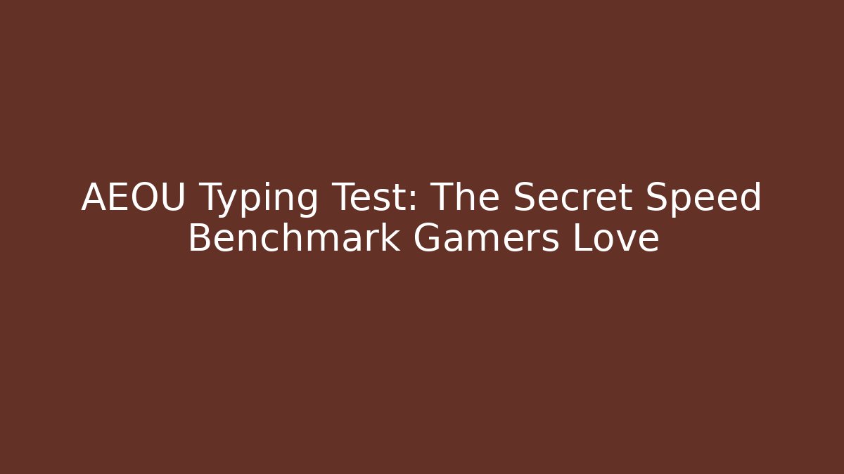 AEOU Typing Test: The Secret Speed Benchmark Gamers Love
