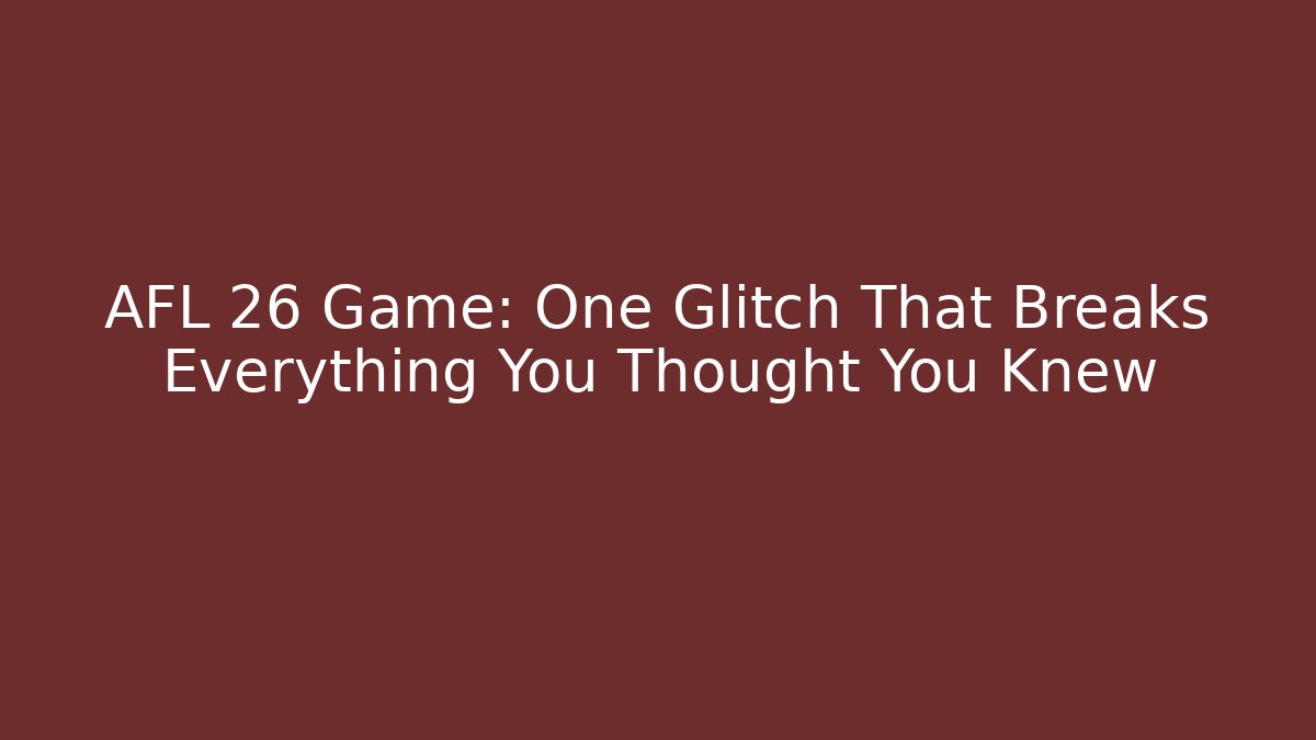 AFL 26 Game: One Glitch That Breaks Everything You Thought You Knew