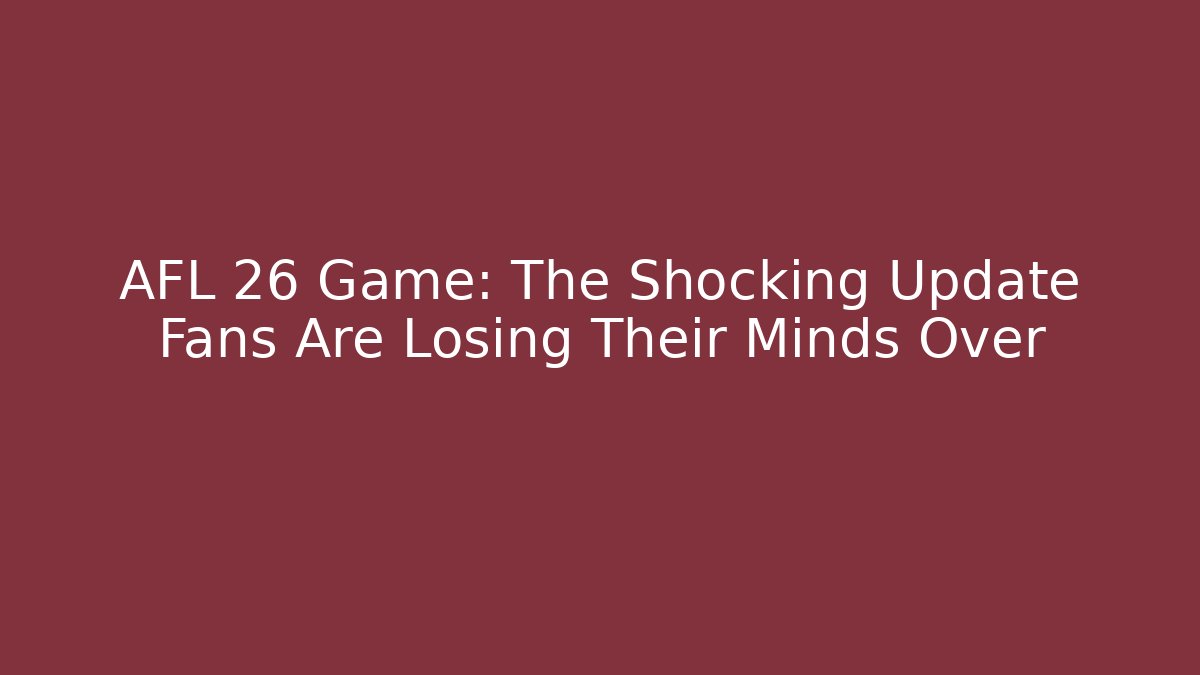 AFL 26 Game: The Shocking Update Fans Are Losing Their Minds Over