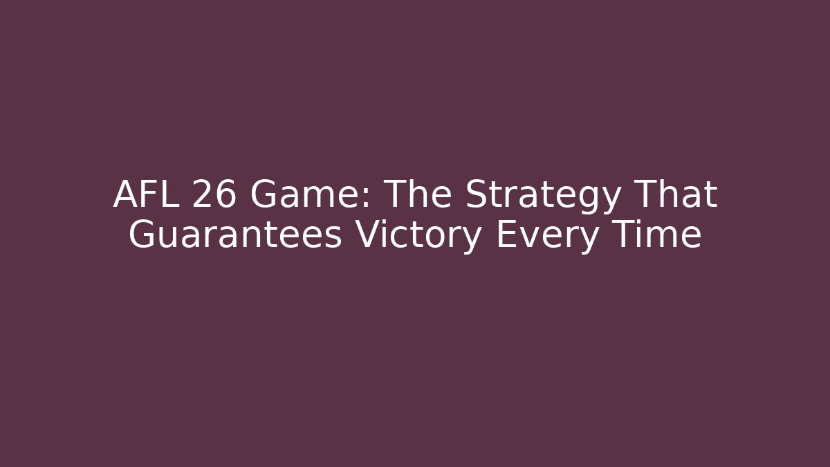 AFL 26 Game: The Strategy That Guarantees Victory Every Time