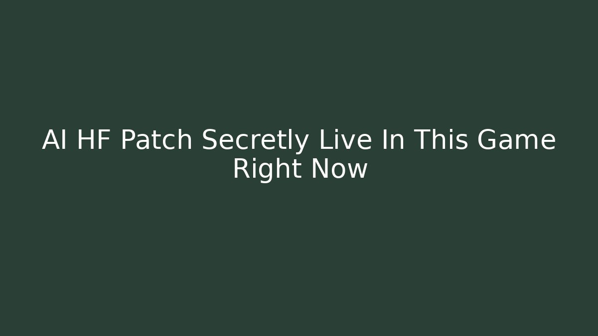 AI HF Patch Secretly Live In This Game Right Now