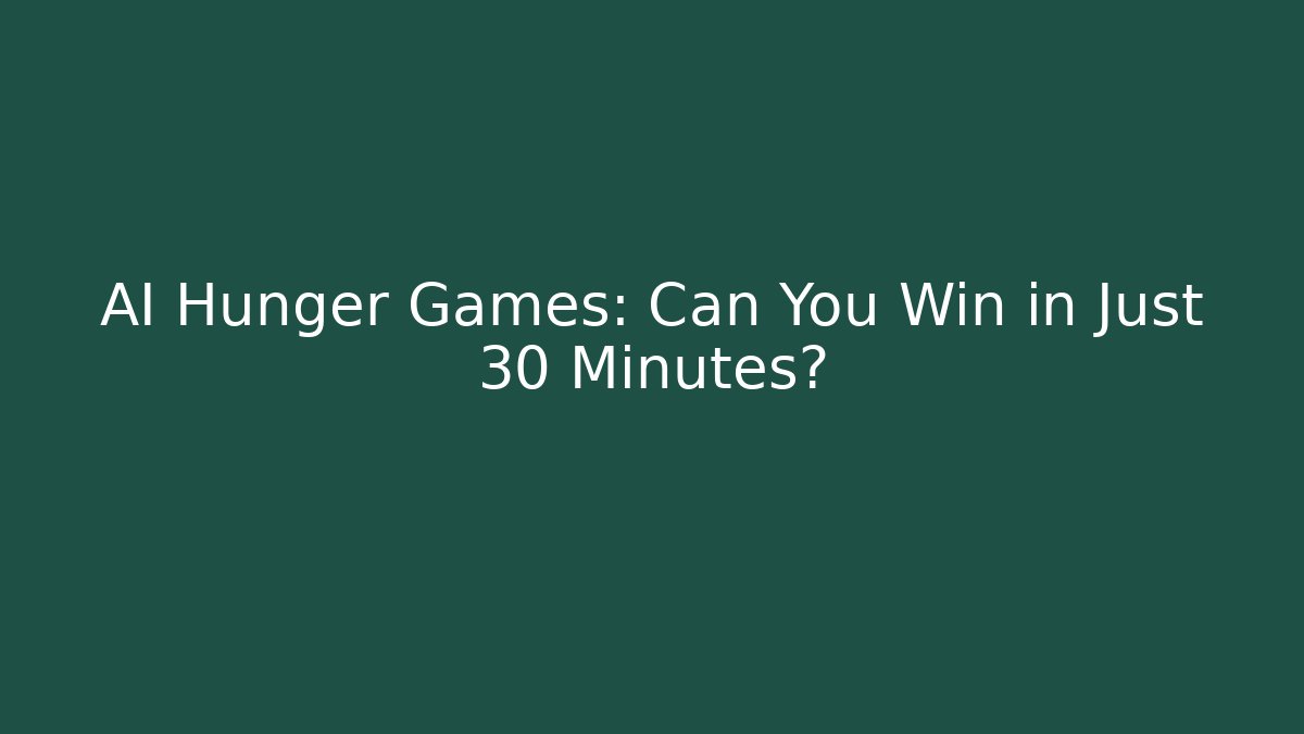 AI Hunger Games: Can You Win in Just 30 Minutes?