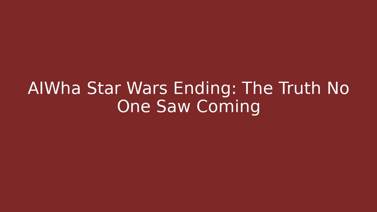 AIWha Star Wars Ending: The Truth No One Saw Coming