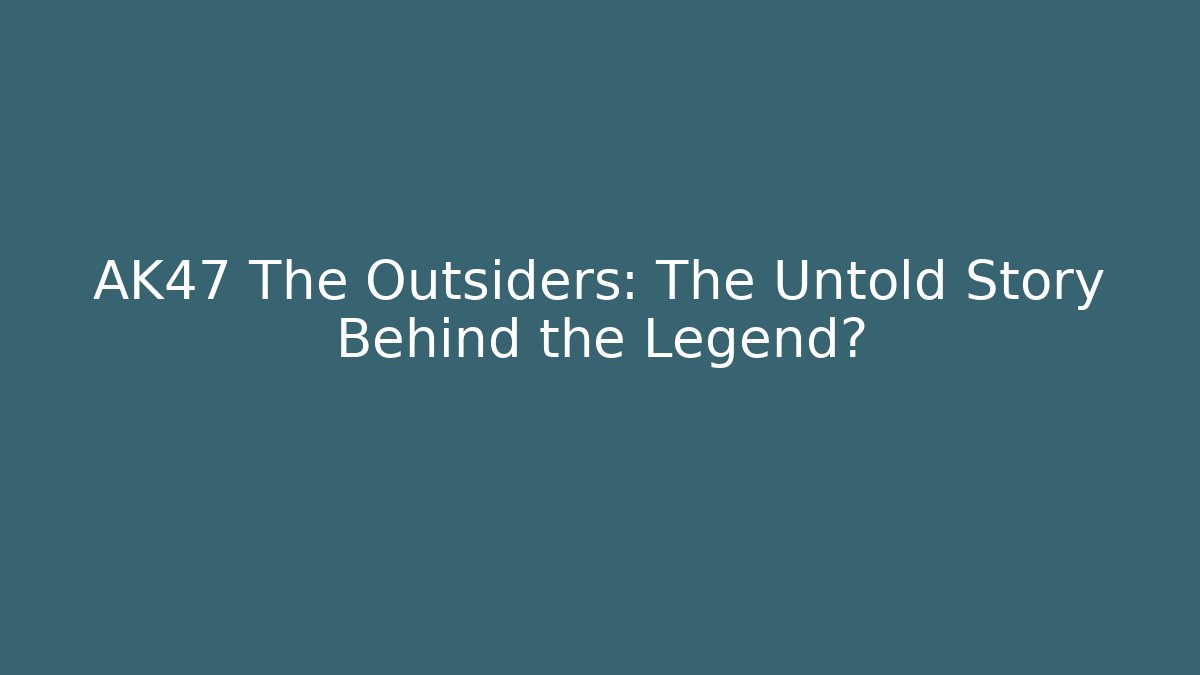 AK47 The Outsiders: The Untold Story Behind the Legend?
