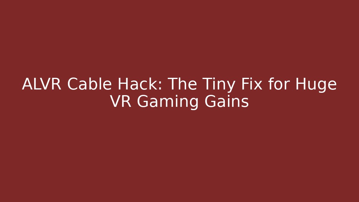 ALVR Cable Hack: The Tiny Fix for Huge VR Gaming Gains