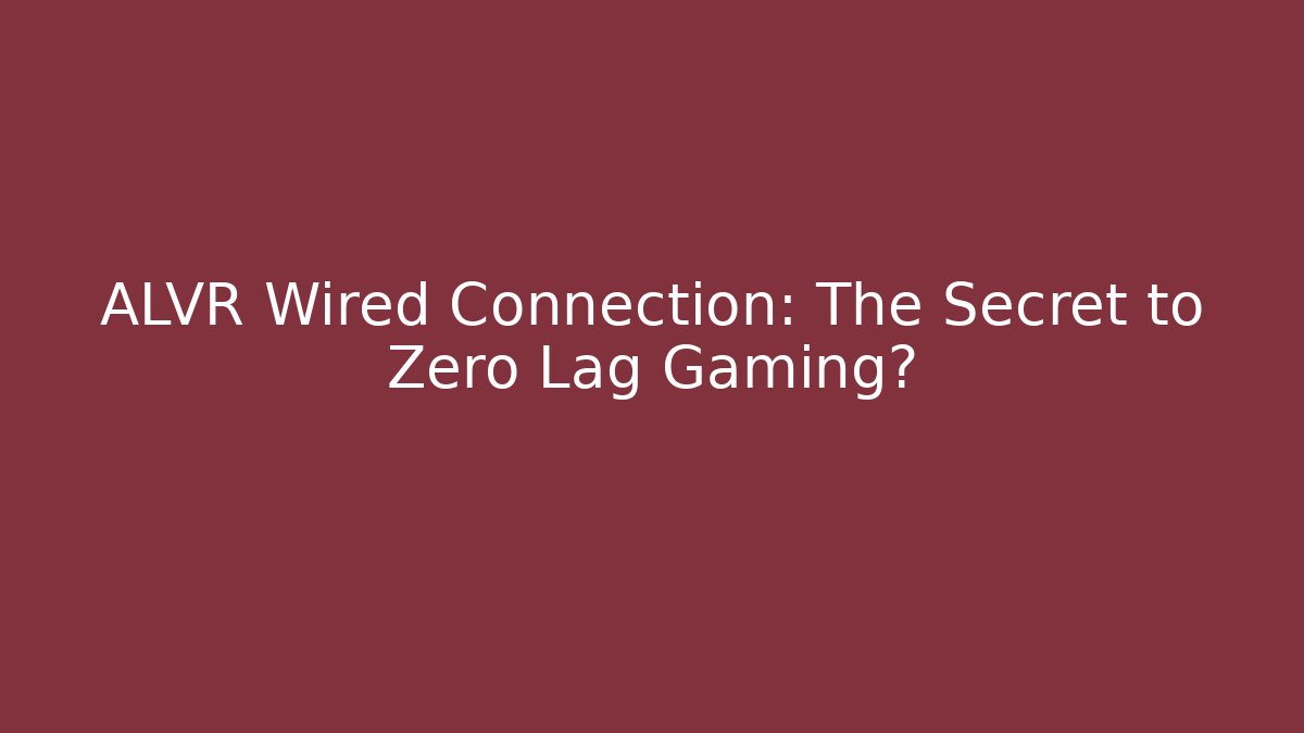 ALVR Wired Connection: The Secret to Zero Lag Gaming?