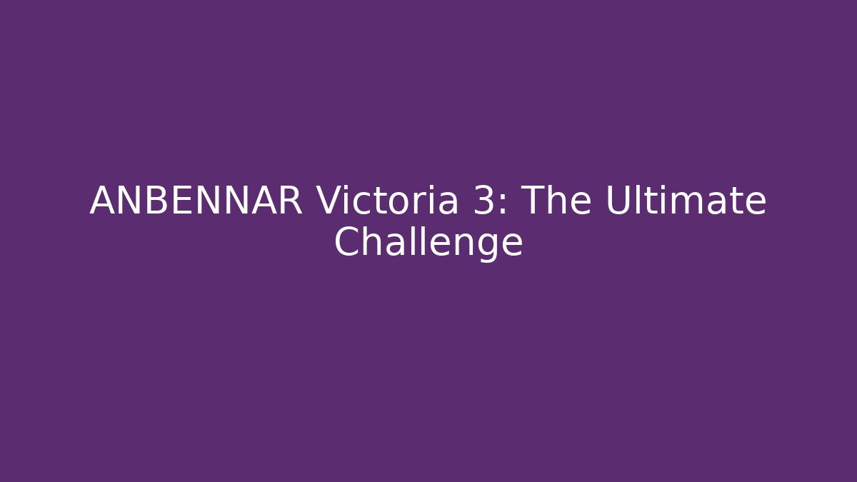 ANBENNAR Victoria 3: The Ultimate Challenge