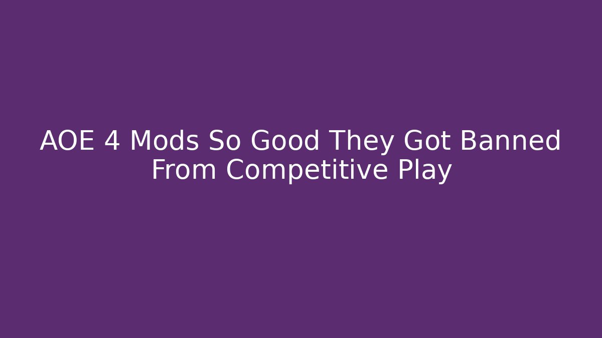 AOE 4 Mods So Good They Got Banned From Competitive Play