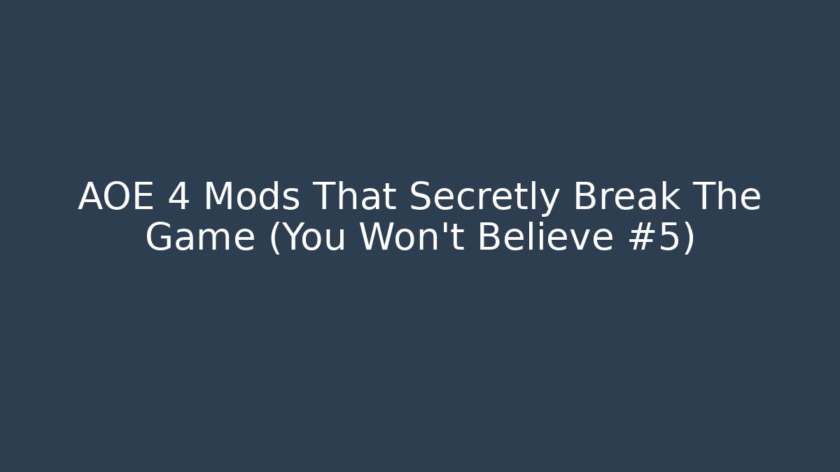 AOE 4 Mods That Secretly Break The Game (You Won't Believe #5)