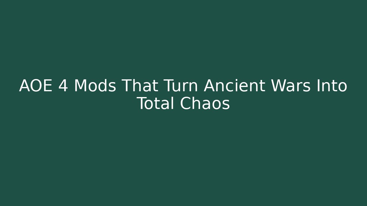 AOE 4 Mods That Turn Ancient Wars Into Total Chaos