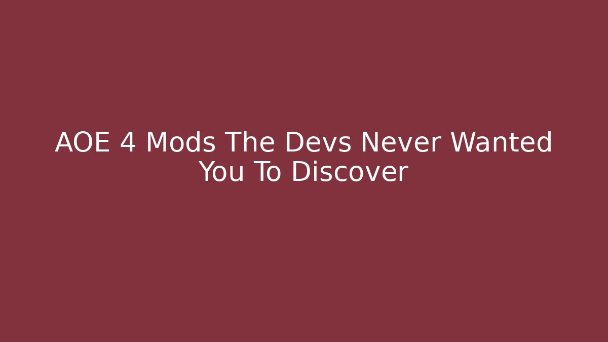 AOE 4 Mods The Devs Never Wanted You To Discover
