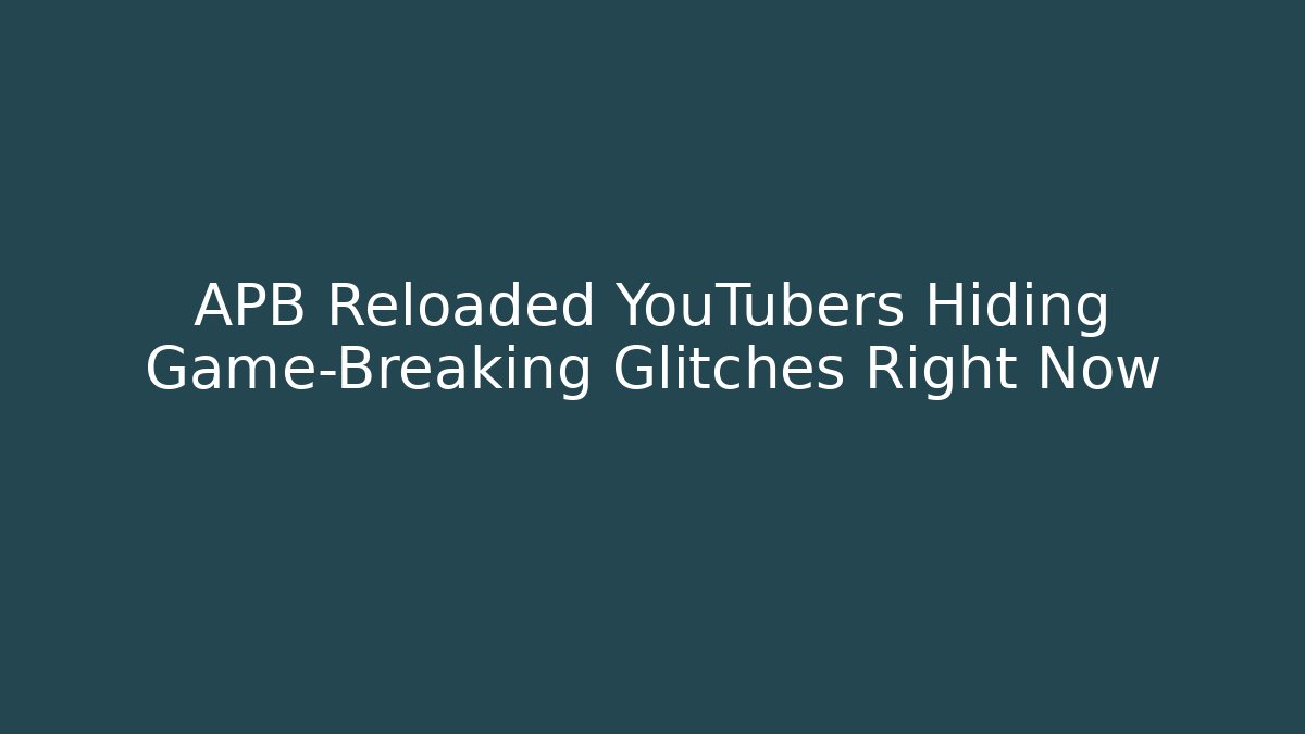 APB Reloaded YouTubers Hiding Game-Breaking Glitches Right Now