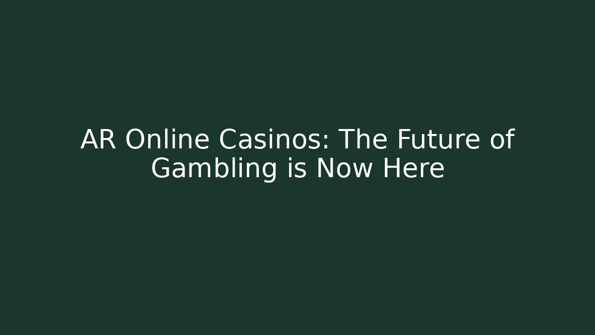AR Online Casinos: The Future of Gambling is Now Here
