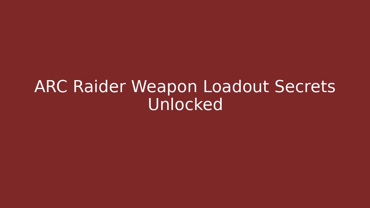 ARC Raider Weapon Loadout Secrets Unlocked