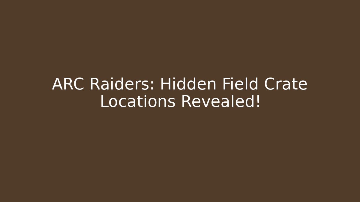 ARC Raiders: Hidden Field Crate Locations Revealed!