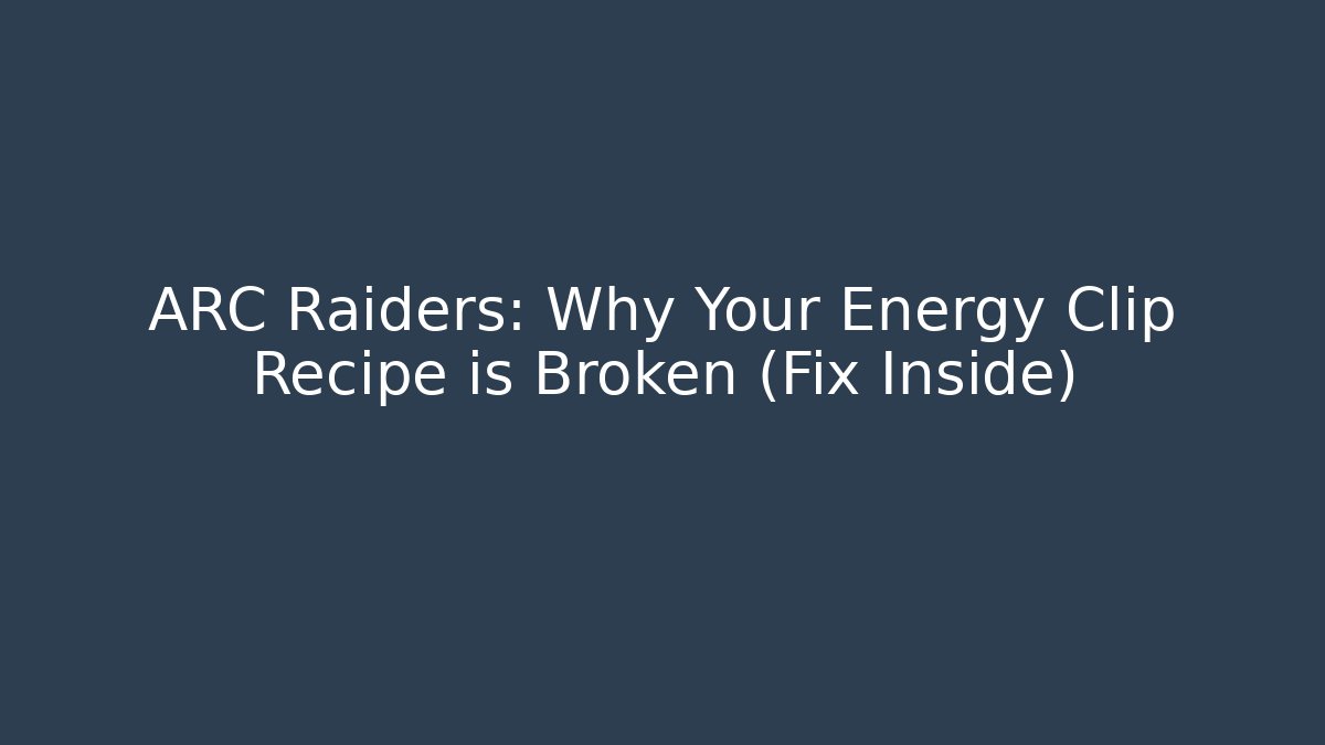 ARC Raiders: Why Your Energy Clip Recipe is Broken (Fix Inside)