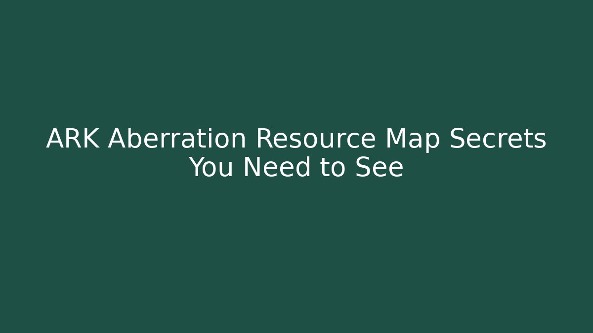ARK Aberration Resource Map Secrets You Need to See