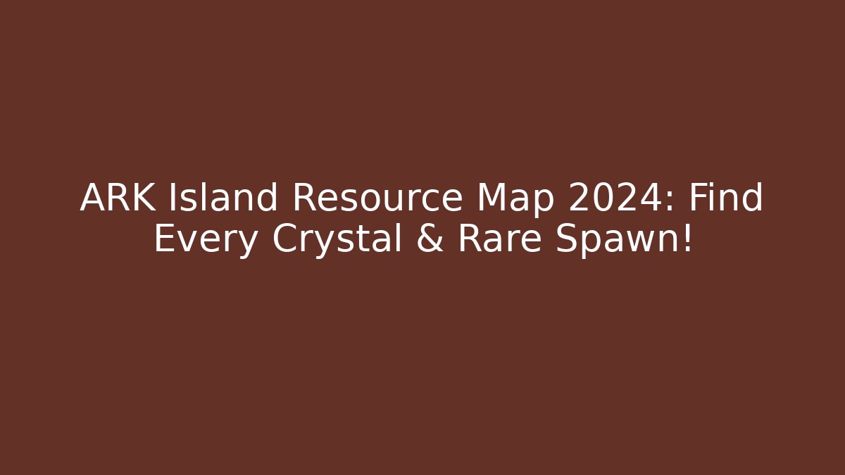 ARK Island Resource Map 2024: Find Every Crystal & Rare Spawn!