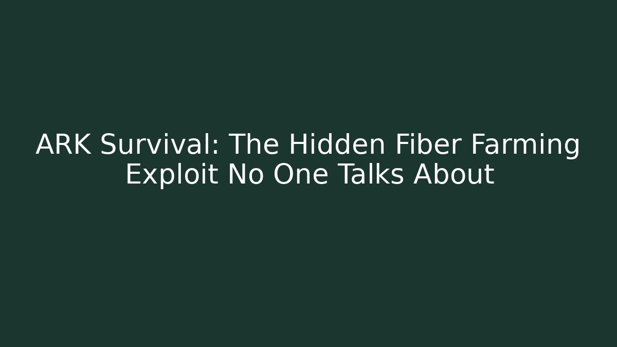 ARK Survival: The Hidden Fiber Farming Exploit No One Talks About