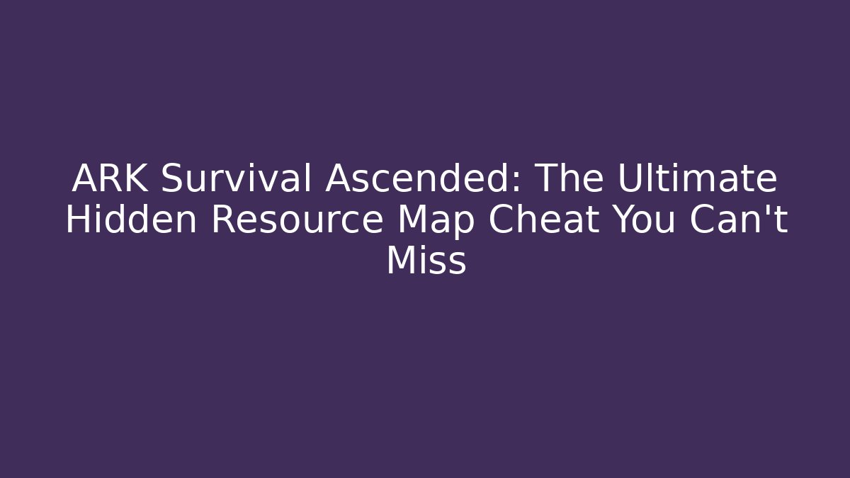 ARK Survival Ascended: The Ultimate Hidden Resource Map Cheat You Can't Miss
