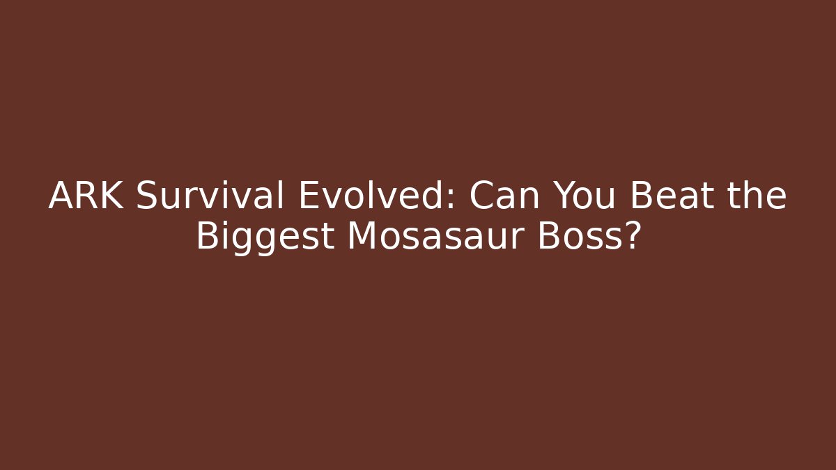 ARK Survival Evolved: Can You Beat the Biggest Mosasaur Boss?