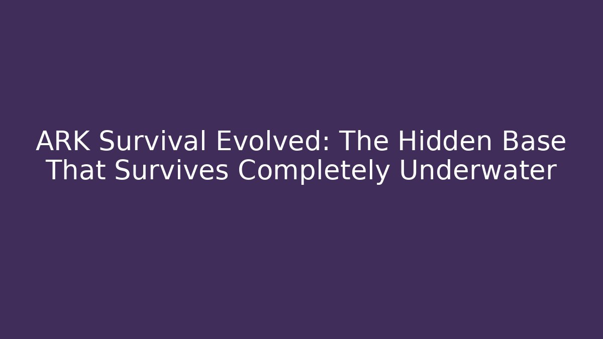 ARK Survival Evolved: The Hidden Base That Survives Completely Underwater