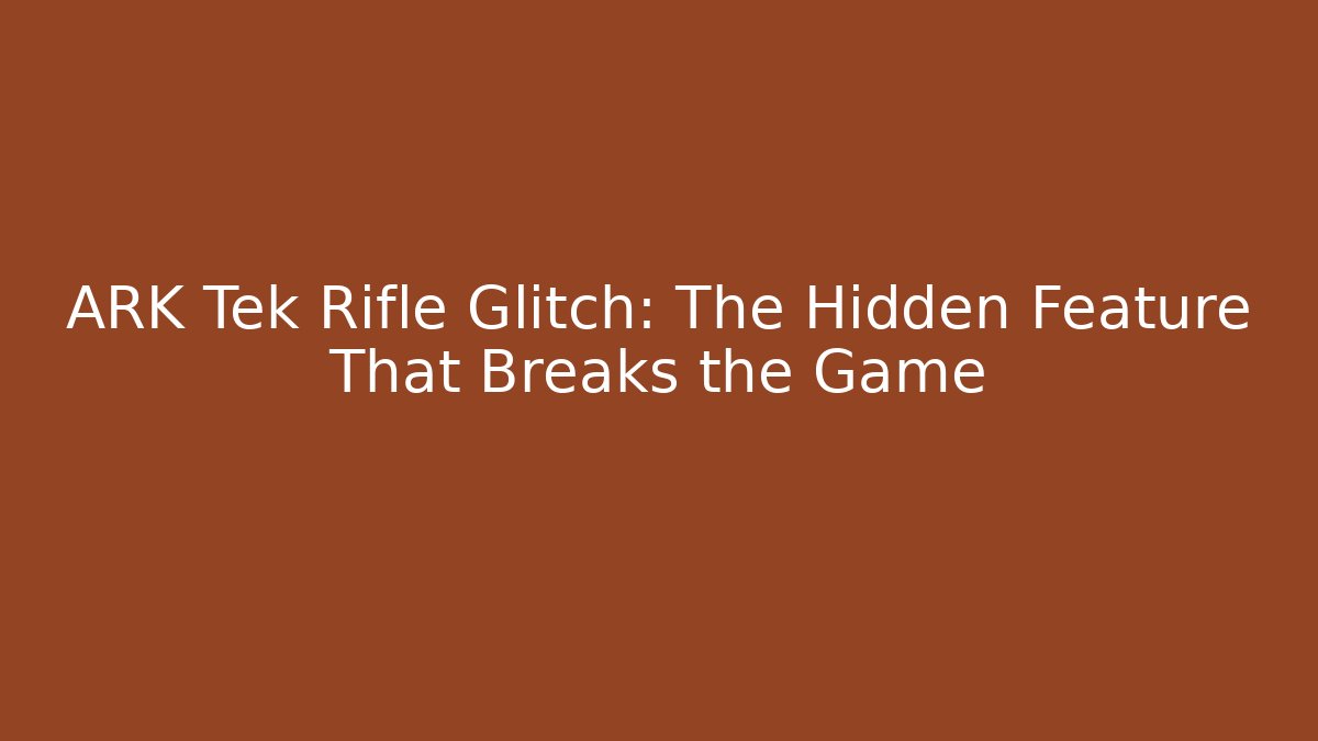 ARK Tek Rifle Glitch: The Hidden Feature That Breaks the Game