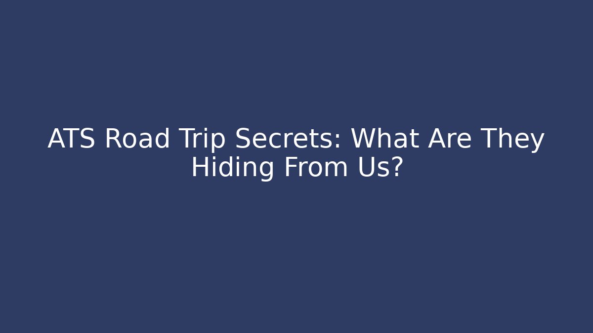 ATS Road Trip Secrets: What Are They Hiding From Us?