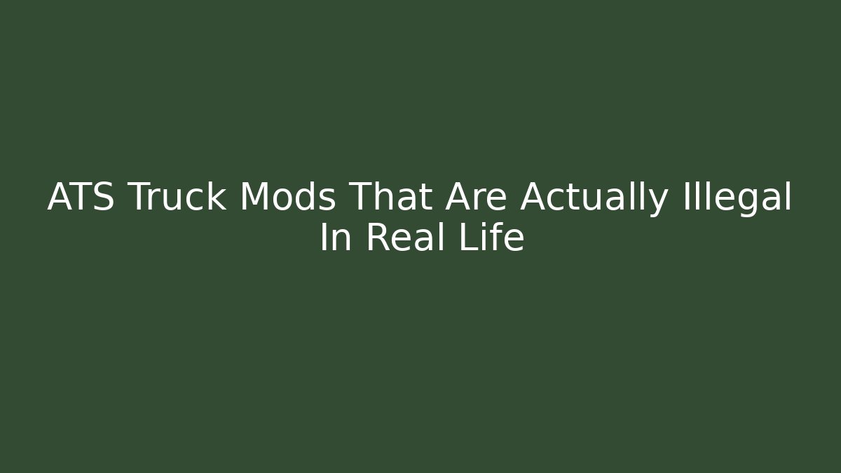 ATS Truck Mods That Are Actually Illegal In Real Life