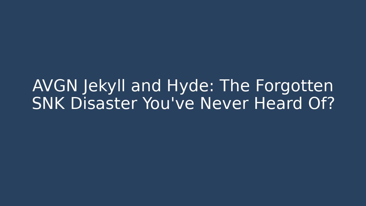 AVGN Jekyll and Hyde: The Forgotten SNK Disaster You've Never Heard Of?