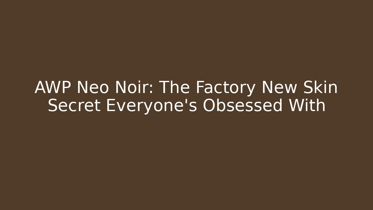 AWP Neo Noir: The Factory New Skin Secret Everyone's Obsessed With