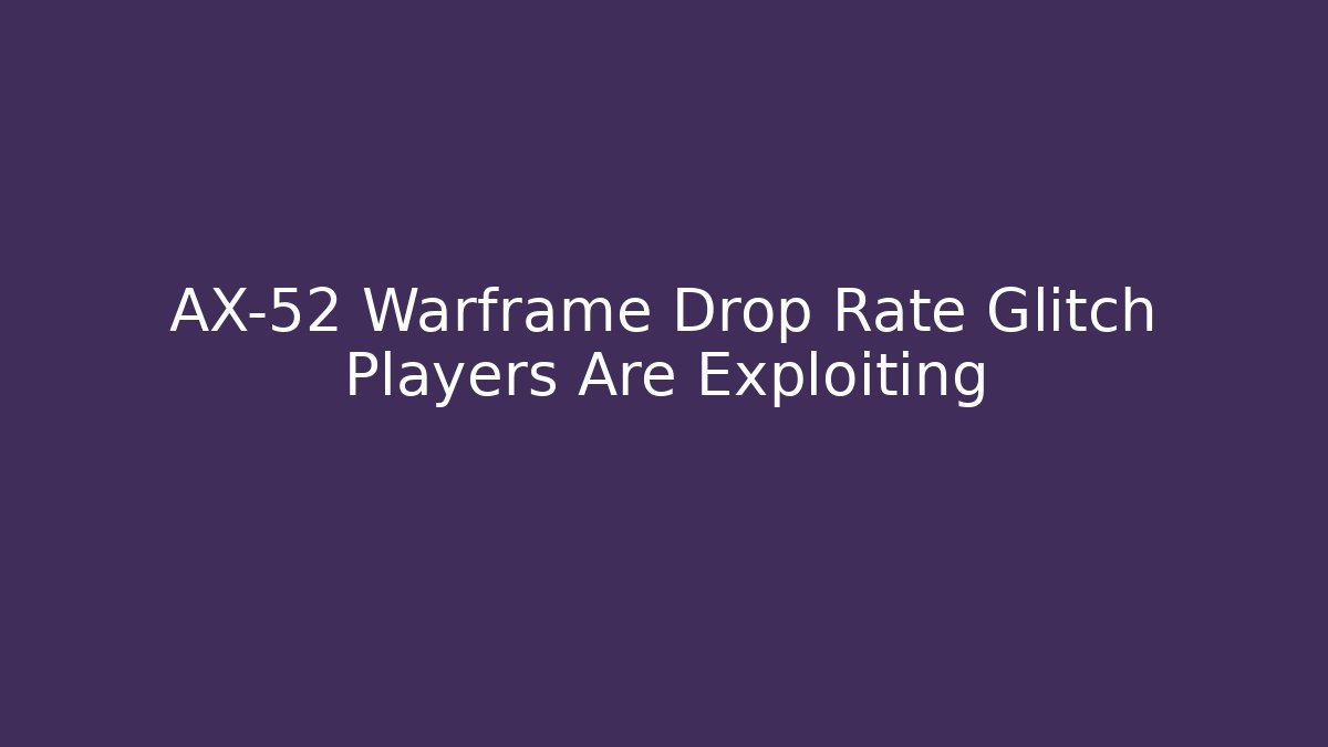 AX-52 Warframe Drop Rate Glitch Players Are Exploiting