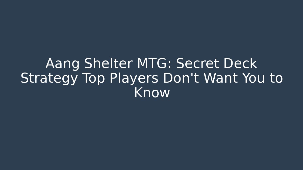 Aang Shelter MTG: Secret Deck Strategy Top Players Don't Want You to Know