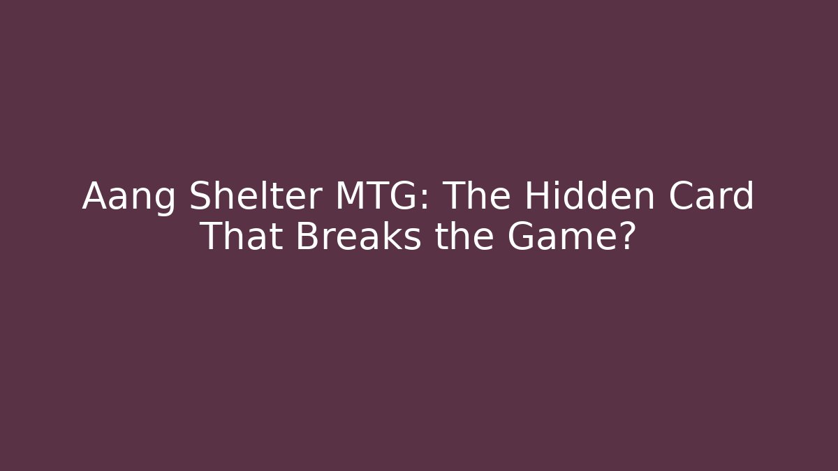 Aang Shelter MTG: The Hidden Card That Breaks the Game?