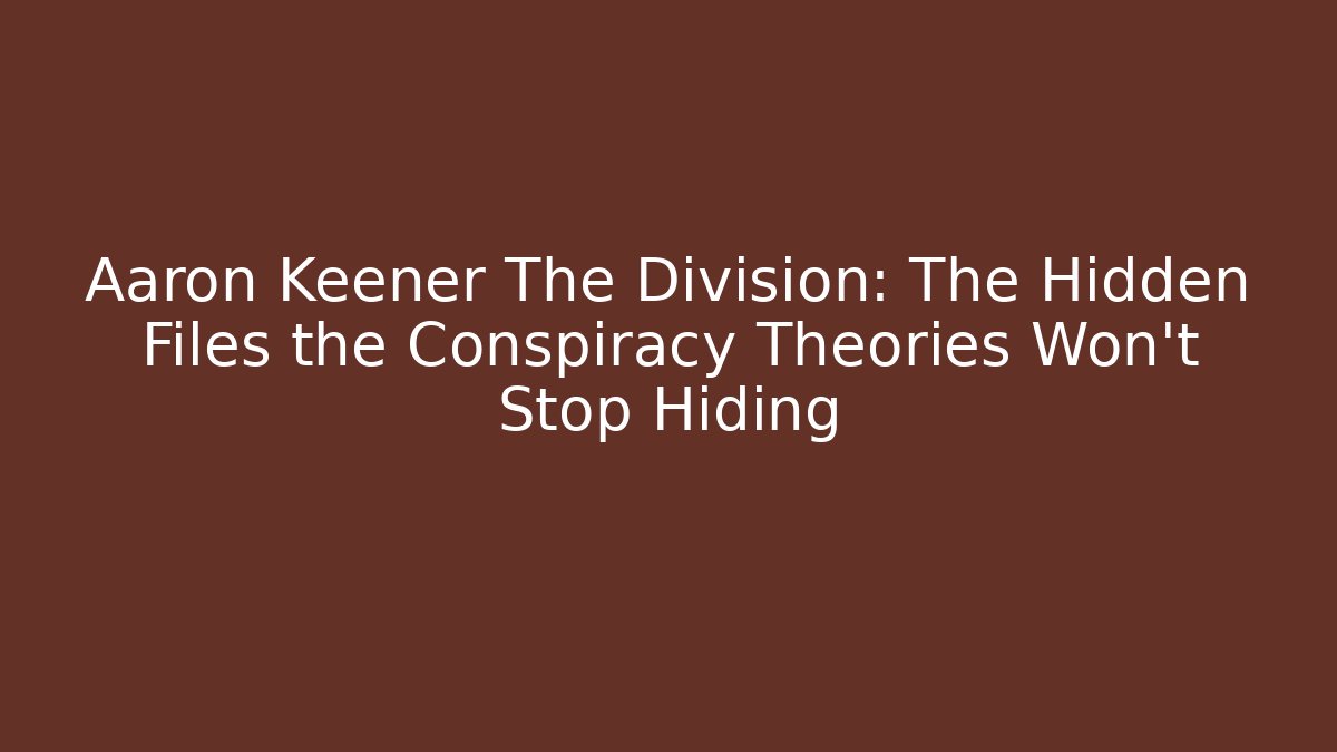 Aaron Keener The Division: The Hidden Files the Conspiracy Theories Won’t Stop Hiding - Vintage E-Juice